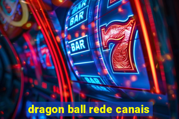 dragon ball rede canais